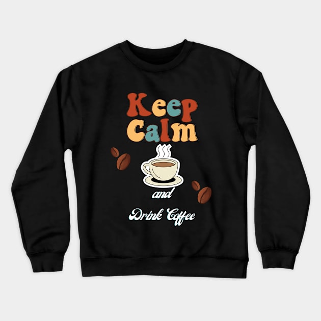 Keep Calm And Drink Coffee Crewneck Sweatshirt by Shopkreativco